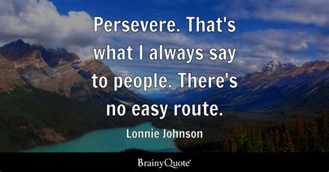 Lonnie Johnson - Persevere. That's what I always say to...