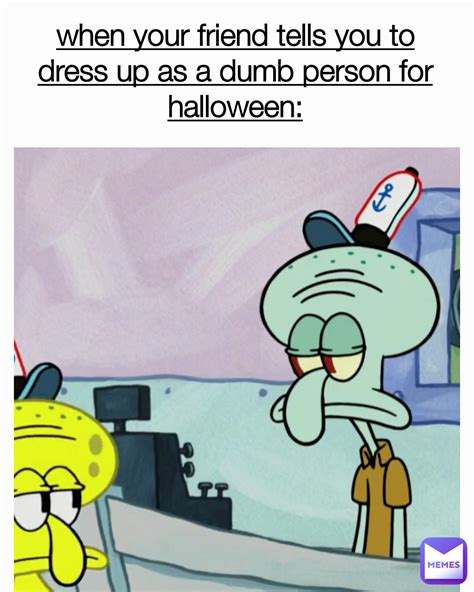 when your friend tells you to dress up as a dumb person for halloween ...