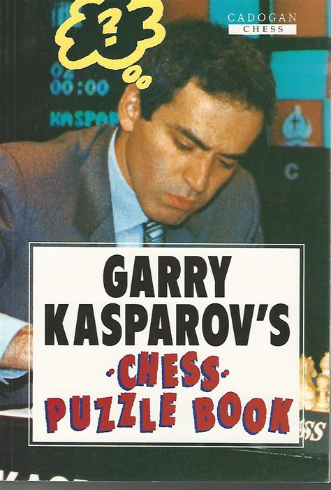 Garry Kasparov's Chess Puzzle Book - the best chess combinations in a ...