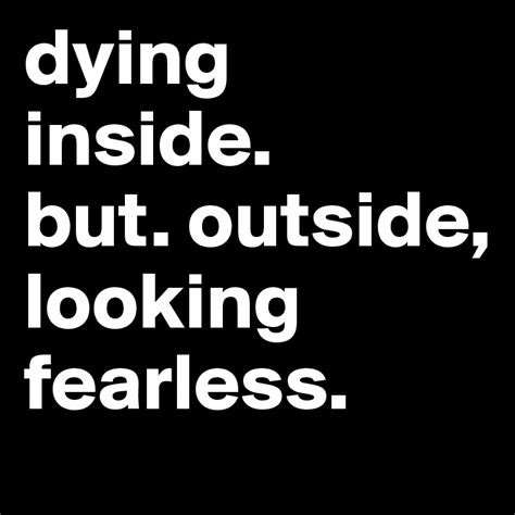 dying inside. but. outside, looking fearless. - Post by lesliejaslene ...