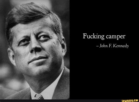 Fucking camper John F. Kennedy - iFunny