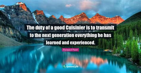 The duty of a good Cuisinier is to transmit to the next generation eve ...