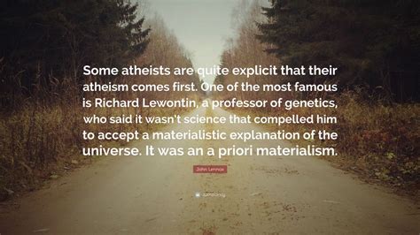 John Lennox Quote: “Some atheists are quite explicit that their atheism ...