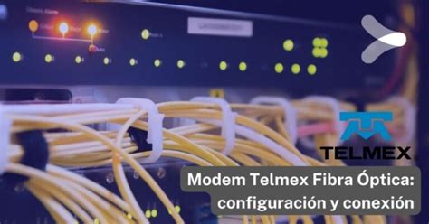 Modem Telmex Fibra Óptica: configuración y conexión - Remender México