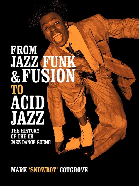 From Jazz Funk & Fusion to Acid Jazz : The History of the Uk Jazz Dance ...