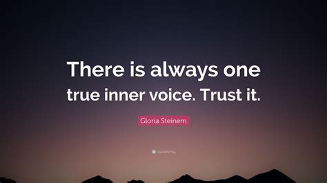 Gloria Steinem Quote: “There is always one true inner voice. Trust it.”