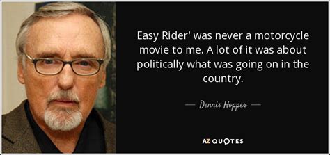 Dennis Hopper quote: Easy Rider' was never a motorcycle movie to me. A...