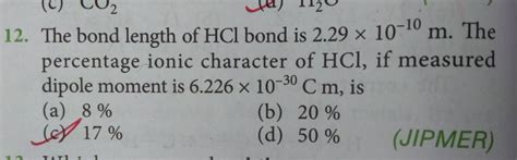 The bond length of HCl bond is 2.29×10−10 m. The percentage ionic charact..