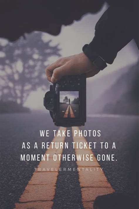 We take photos as a return ticket to a moment otherwise gone ...