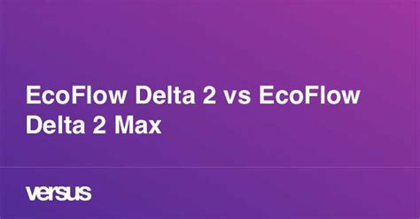 EcoFlow Delta 2 vs EcoFlow Delta 2 Max: What is the difference?