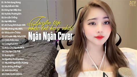 NGÂN NGÂN COVER | Tuyển Tập Những Bài Hát Nhạc Trẻ Hay Nhất Của Ngân ...