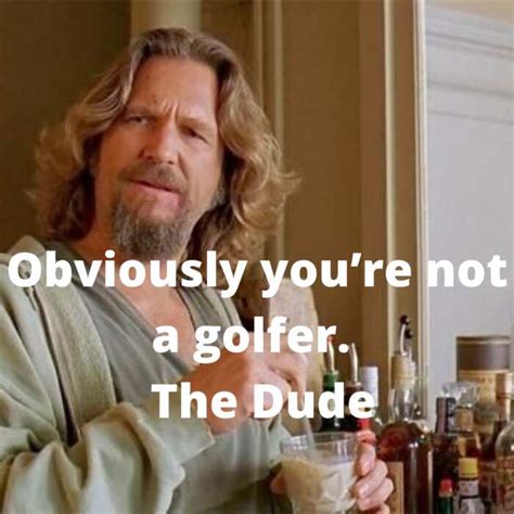 20 great The Big Lebowski quotes (but that’s just like our opinion)