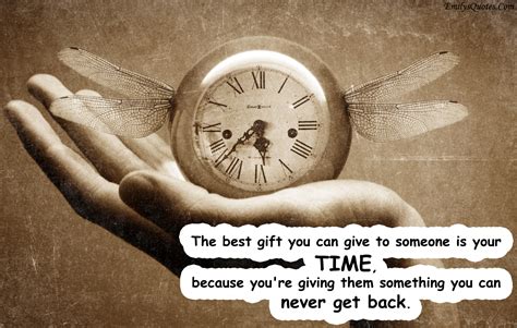 The best gift you can give to someone is your time, because | Popular ...