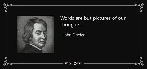 John Dryden quote: Words are but pictures of our thoughts.