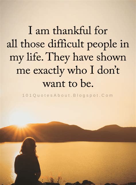 I am thankful for all those difficult people in my life. They have ...