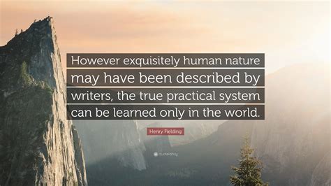 Henry Fielding Quote: “However exquisitely human nature may have been ...