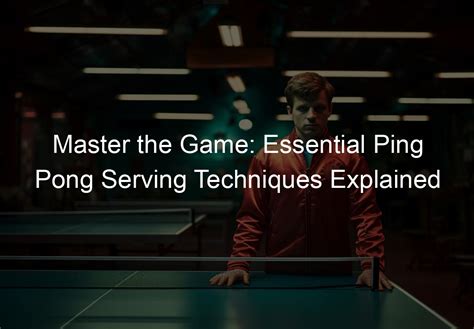 Master the Game: Essential Ping Pong Serving Techniques Explained ...