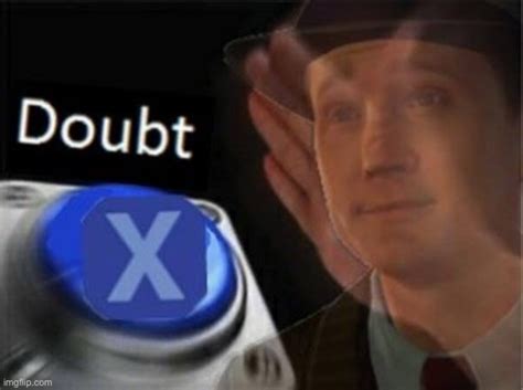 X doubt / blank nut button crossover - Imgflip