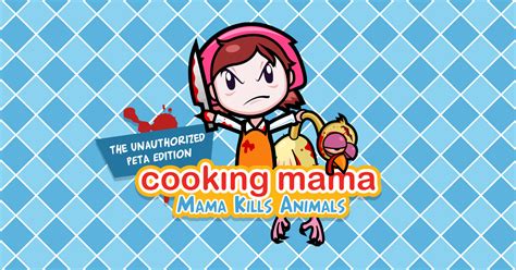 Cooking Mama, The Unauthorized PETA Edition: Mama Kills Animals | PETA.org