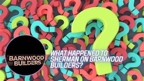 What Happened To Sherman On Barnwood Builders? - Endante