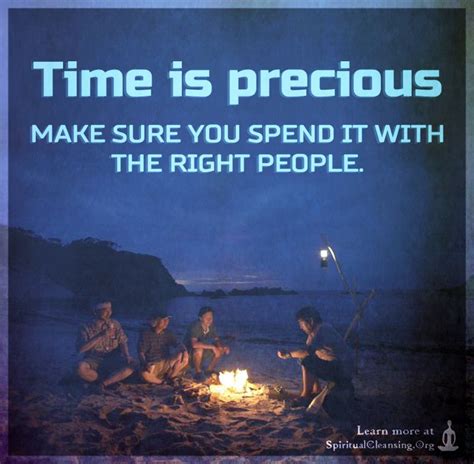 Time is precious make sure you spend it with the right people ...