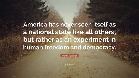 Brent Scowcroft Quote: “America has never seen itself as a national ...