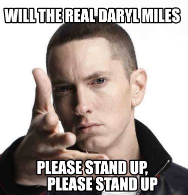 Meme Creator - Funny Will the Real Daryl Miles Please stand up, Please ...