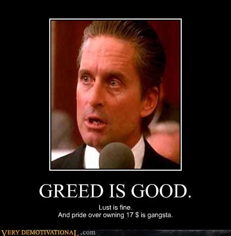 GREED IS GOOD. - Very Demotivational - Demotivational Posters | Very ...