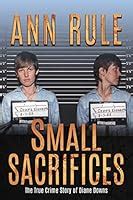 Small Sacrifices: A True Story of Passion and Murder by Ann Rule