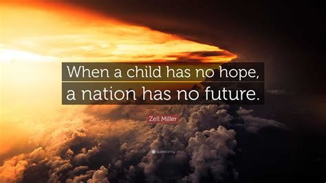 Zell Miller Quote: “When a child has no hope, a nation has no future.”