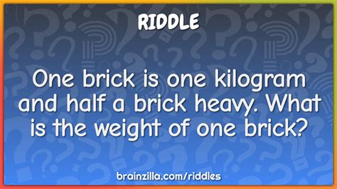 One brick is one kilogram and half a brick heavy. What is the weight ...