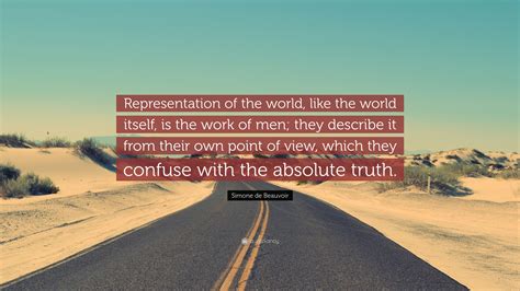 Simone de Beauvoir Quote: “Representation of the world, like the world ...