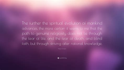 Albert Einstein Quote: “The further the spiritual evolution of mankind ...