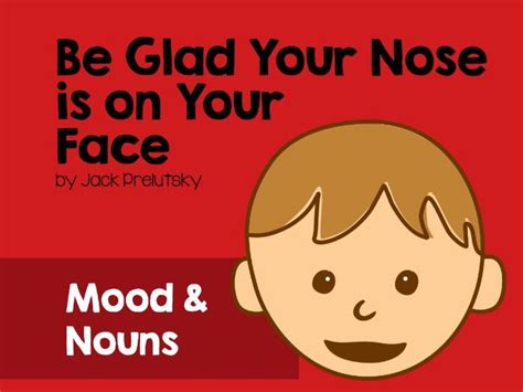 Nouns and mood in poetry. 'Be Glad Your Nose is on Your Face' by Jack ...