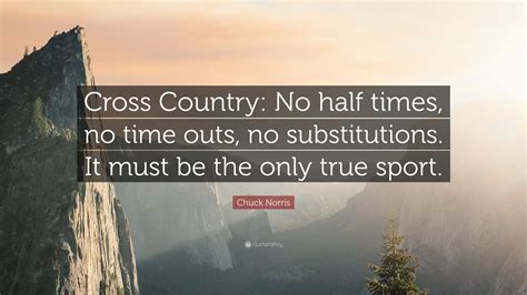 Chuck Norris Quote: “Cross Country: No half times, no time outs, no ...