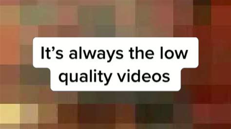 It's Always The Low-Quality Videos | Know Your Meme