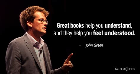 John Green quote: Great books help you understand, and they help you ...