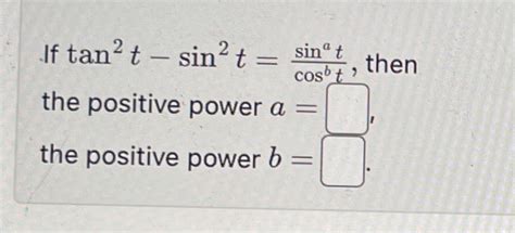 Solved If tan2t-sin2t=sinatcosbt, ﻿thenthe positive power | Chegg.com