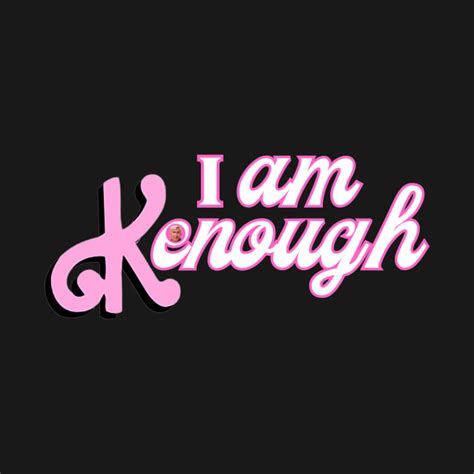 I am kenough - I am ken - I Am Kenough - T-Shirt | TeePublic