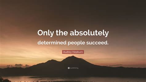 Audrey Hepburn Quote: “Only the absolutely determined people succeed.”