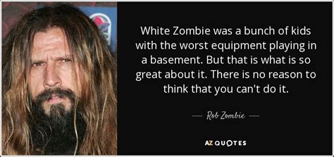 Rob Zombie quote: White Zombie was a bunch of kids with the worst...