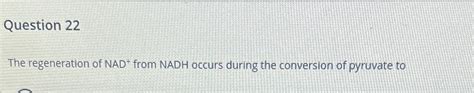 Solved QThe regeneration of NAD+from NADH occurs during the | Chegg.com