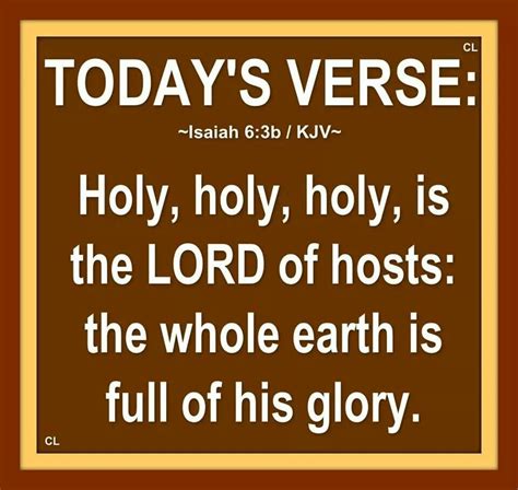 Isaiah 6:3 KJV ~Holy, holy, holy, is the Lord of hosts: the whole earth ...