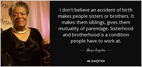 Maya Angelou quote: I don't believe an accident of birth makes people ...