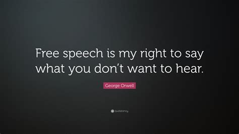 George Orwell Quote: “Free speech is my right to say what you don’t ...