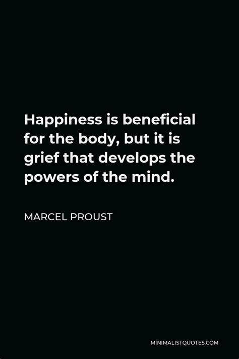 Marcel Proust Quote: Happiness is beneficial for the body, but it is ...