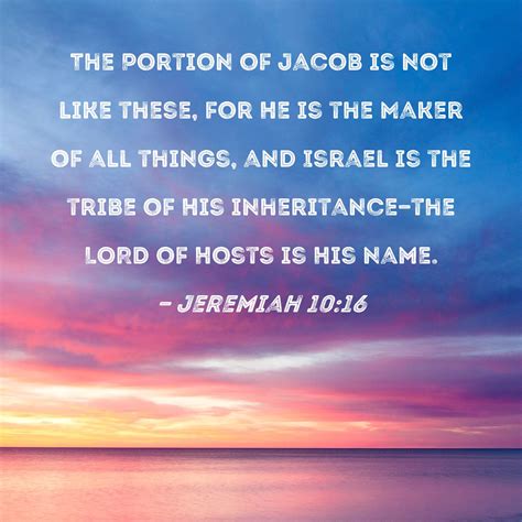 Jeremiah 10:16 The Portion of Jacob is not like these, for He is the ...