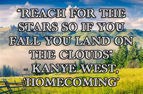 Kanye West - 'Homecoming'. Inspirational lyric: "Reach for the stars so ...