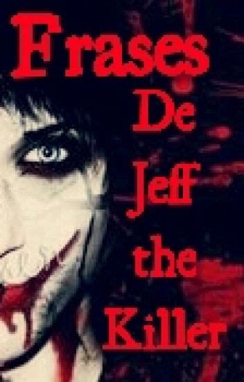 Frases de Jeff The Killer - J•T•K - Wattpad