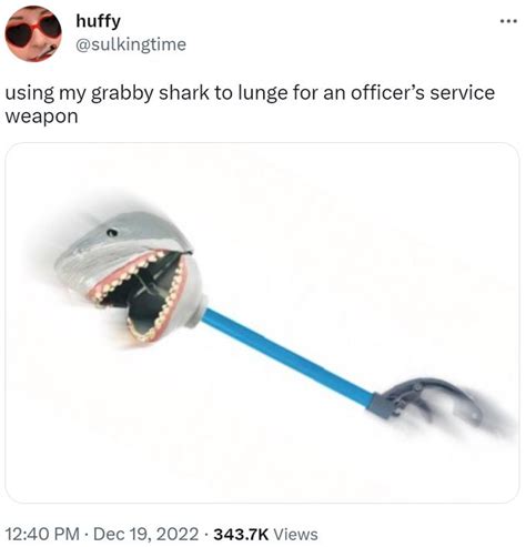 using my grabby shark to lunge for an officer’s service weapon ...